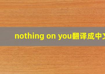 nothing on you翻译成中文